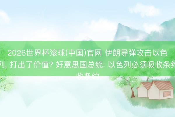 2026世界杯滚球(中国)官网 伊朗导弹攻击以色列, 打出了价值? 好意思国总统: 以色列必须吸收条约